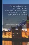 Extracts From the Records of the Merchant Adventurers of Newcastle-Upon-Tyne, Volume 1; Volume 93 di John Roberts Boyle edito da LEGARE STREET PR