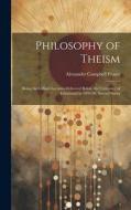 Philosophy of Theism di Alexander Campbell Fraser edito da LEGARE STREET PR