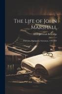 The Life of John Marshall: Politician, Diplomatist, Statesman, 1789-1801 di Albert Jeremiah Beveridge edito da LEGARE STREET PR