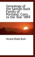 Genealogy Of The Samuel Buck Family Of Portland, Conn., To The Year 1894 di Horace Blake Buck edito da Bibliolife