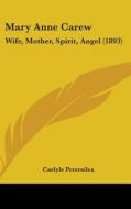 Mary Anne Carew: Wife, Mother, Spirit, Angel (1893) di Carlyle Petersilea edito da Kessinger Publishing
