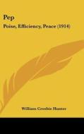 Pep: Poise, Efficiency, Peace (1914) di William Crosbie Hunter edito da Kessinger Publishing