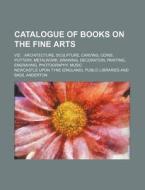 Catalogue of Books on the Fine Arts; Viz. Architecture, Sculpture, Carving, Coins, Pottery, Metalwork, Drawing, Decoration, Painting, Engraving, Photo di Newcastle Upon Tyne Libraries edito da Rarebooksclub.com