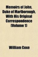 Memoirs Of John, Duke Of Marlborough, With His Original Correspondence (volume 1) di William Coxe edito da General Books Llc