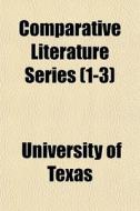 Comparative Literature Series 1-3 di University Of Texas edito da General Books