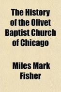 The History Of The Olivet Baptist Church di Miles Mark Fisher edito da General Books