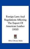 Foreign Laws and Regulations Affecting the Export of American Leather (1920) di Oliver Clinton Moles edito da Kessinger Publishing