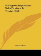 Bibliografia Degli Statuti Della Provincia Di Treviso (1858) di Francesco Ferro edito da Kessinger Publishing