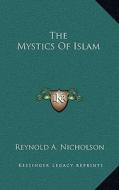 The Mystics of Islam di Reynold Alleyne Nicholson edito da Kessinger Publishing