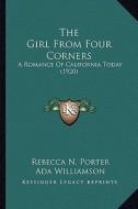 The Girl from Four Corners the Girl from Four Corners: A Romance of California Today (1920) a Romance of California Today (1920) di Rebecca N. Porter edito da Kessinger Publishing