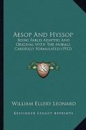 Aesop and Hyssop: Being Fables Adapted and Original with the Morals Carefully Formulated (1912) di William Ellery Leonard edito da Kessinger Publishing