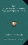 The Holy Spirit in Faith and Experience (1917) di A. Lewis Humphries edito da Kessinger Publishing