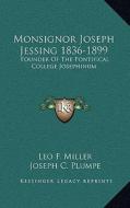 Monsignor Joseph Jessing 1836-1899: Founder of the Pontifical College Josephinum di Leo F. Miller, Joseph C. Plumpe, Maurice A. Hofer edito da Kessinger Publishing