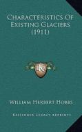 Characteristics of Existing Glaciers (1911) di William Herbert Hobbs edito da Kessinger Publishing