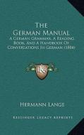 The German Manual: A German Grammar, a Reading Book, and a Handbook of Conversations in German (1884) di Hermann Lange edito da Kessinger Publishing