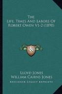 The Life, Times and Labors of Robert Owen V1-2 (1890) the Life, Times and Labors of Robert Owen V1-2 (1890) di Lloyd Jones edito da Kessinger Publishing