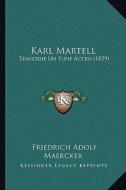 Karl Martell: Tragodie Un Funf Acten (1859) di Friedrich Adolf Maercker edito da Kessinger Publishing