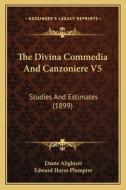 The Divina Commedia and Canzoniere V5: Studies and Estimates (1899) di Dante Alighieri edito da Kessinger Publishing