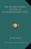 Die Altdeutschen Gotter Im Pflanzenreiche (1872) di Hilar Hogg edito da Kessinger Publishing