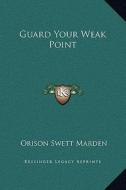 Guard Your Weak Point di Orison Swett Marden edito da Kessinger Publishing