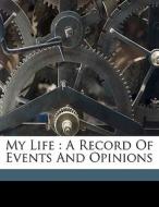 My Life : A Record Of Events And Opinion edito da Nabu Press