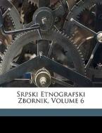 Srpski Etnografski Zbornik, Volume 6 di Srpska Akademija Nauka I. Umetnosti, Srpska Kraljevska Akademija edito da Nabu Press