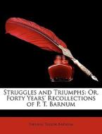 Struggles And Triumphs: Or, Forty Years' di P. T. Barnum edito da Nabu Press