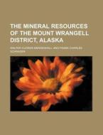 The Mineral Resources Of The Mount Wrangell District, Alaska di Walter Curran Mendenhall edito da General Books Llc