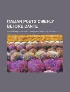 Italian Poets Chiefly Before Dante; The Italian Text with Translation by D.G. Rossetti di Anonymous edito da Rarebooksclub.com