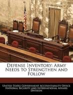 Defense Inventory: Army Needs To Strengthen And Follow edito da Bibliogov