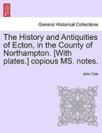 The History and Antiquities of Ecton, in the County of Northampton. [With plates.] copious MS. notes. di John Cole edito da British Library, Historical Print Editions