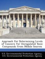 Approach For Determining Levels Of Concern For Unregulated Toxic Compounds From Mobile Sources edito da Bibliogov
