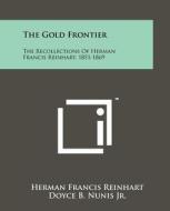 The Gold Frontier: The Recollections of Herman Francis Reinhart, 1851-1869 di Herman Francis Reinhart edito da Literary Licensing, LLC