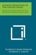 Juvenile Detention in the United States: Report of a Field Survey of the National Probation Association di Florence Mary Warner edito da Literary Licensing, LLC