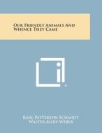 Our Friendly Animals and Whence They Came di Karl Patterson Schmidt edito da Literary Licensing, LLC