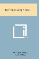 The Forging of a Rebel di Arturo Barea, Ilsa Barea edito da Literary Licensing, LLC