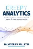Creepy Analytics: Avoid Crossing the Line and Establish Ethical HR Analytics for Smarter Workforce Decisions di Salvatore Falletta edito da MCGRAW HILL BOOK CO