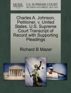 Charles A. Johnson, Petitioner, V. United States. U.s. Supreme Court Transcript Of Record With Supporting Pleadings di Richard B Mazer edito da Gale Ecco, U.s. Supreme Court Records