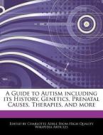 A Guide to Autism Including Its History, Genetics, Prenatal Causes, Therapies, and More di Charlotte Adele edito da WEBSTER S DIGITAL SERV S