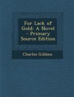 For Lack of Gold: A Novel - Primary Source Edition di Charles Gibbon edito da Nabu Press