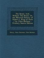 The Bruce. And, Wallace: The Bruce, Or, the Metrical History of Robert I, King of Scots / By John Barbour di Henry, John Jamieson, John Barbour edito da Nabu Press