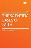 The Scientific Bases of Faith di Joseph John Murphy edito da HardPress Publishing