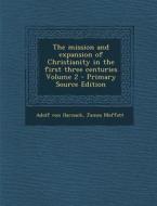 The Mission and Expansion of Christianity in the First Three Centuries Volume 2 di Adolf Von Harnack, James Moffatt edito da Nabu Press
