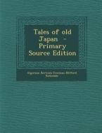 Tales of Old Japan di Algernon Bertram Freeman-Mitf Redesdale edito da Nabu Press