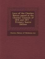Laws of the Choctaw Nation Passed at the Choctaw Councils of 1876 and 1877 edito da Nabu Press