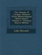The Climate of London, Deduced from Meteorological Observations, Volume 2 di Luke Howard edito da Nabu Press