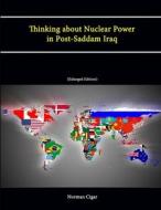 Thinking about Nuclear Power in Post-Saddam Iraq (Enlarged Edition) di Strategic Studies Institute, U. S. Army War College, Norman Cigar edito da Lulu.com