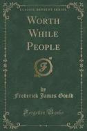 Worth While People (classic Reprint) di Frederick James Gould edito da Forgotten Books