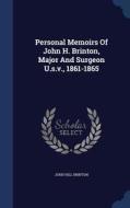 Personal Memoirs Of John H. Brinton, Major And Surgeon U.s.v., 1861-1865 di John Hill Brinton edito da Sagwan Press