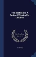 The Beatitudes, A Series Of Stories For Children edito da Sagwan Press